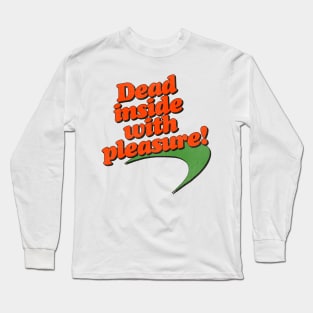 Dead Inside With Pleasure! Long Sleeve T-Shirt